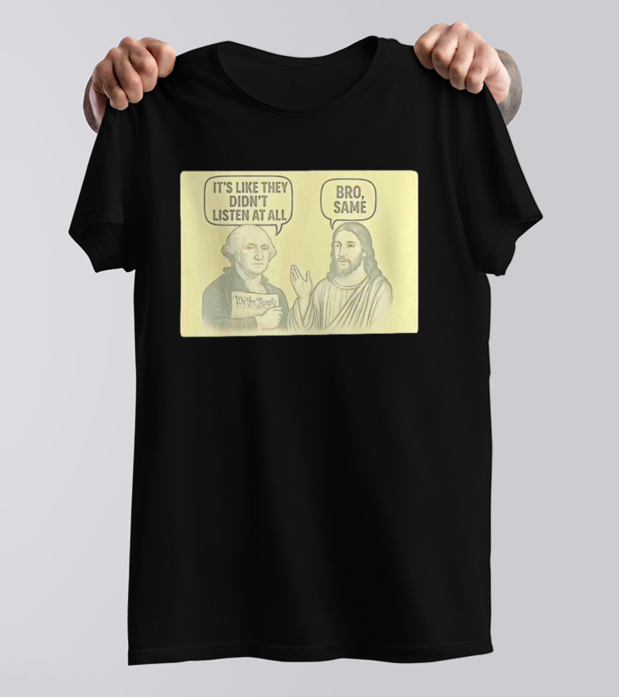 George And Jesus It's Like They Didn't Listen At All Bro Same We The People T-Shirt