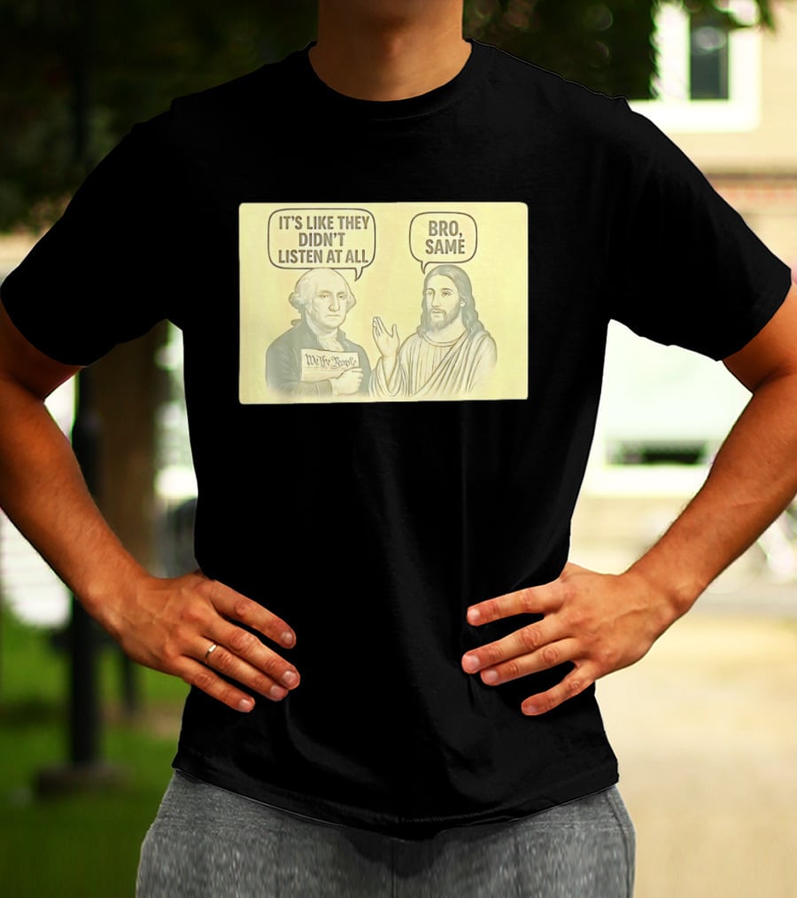 George And Jesus It's Like They Didn't Listen At All Bro Same We The People T-Shirt