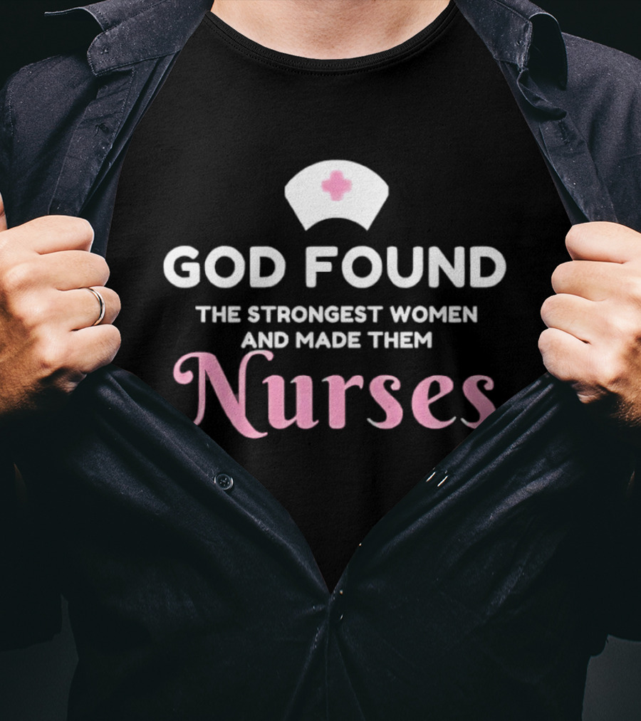 God Found The Strongest Women And Made Them Nurses Pink Nurse Hat T-Shirt