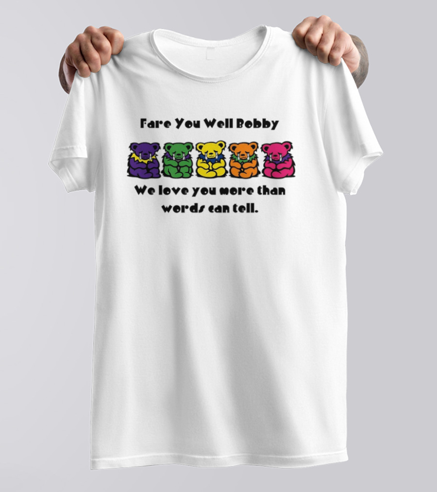 Fare You Well Bobby We Love You More Than Words Can Tell Grateful Dead Bears T-Shirt
