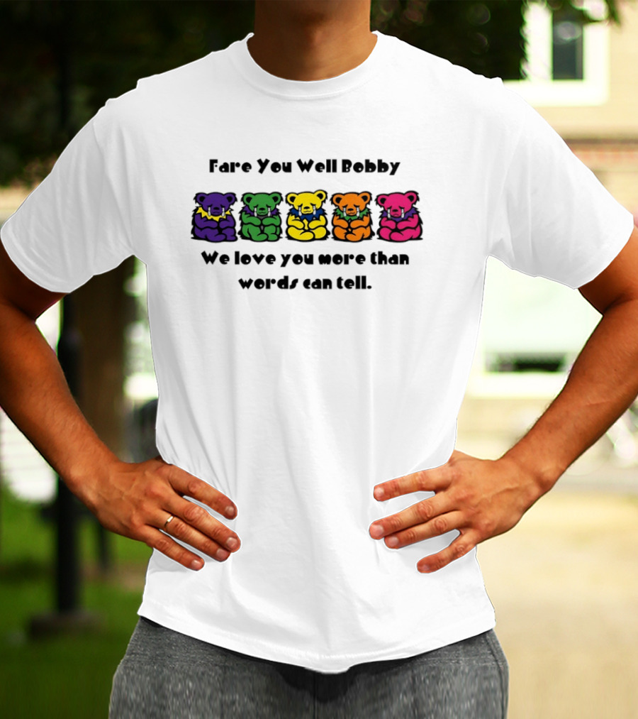 Fare You Well Bobby We Love You More Than Words Can Tell Grateful Dead Bears T-Shirt