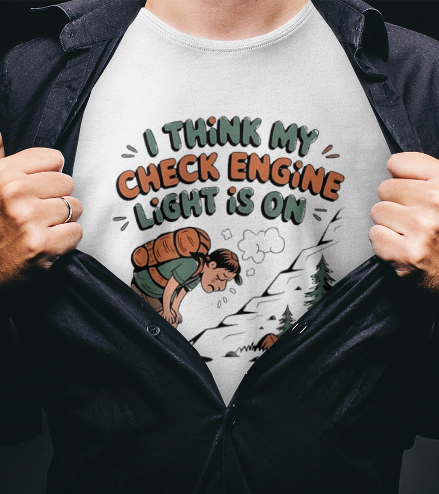I Think My Check Engine Light Is On Exhausted Hiker Backpacking T-Shirt