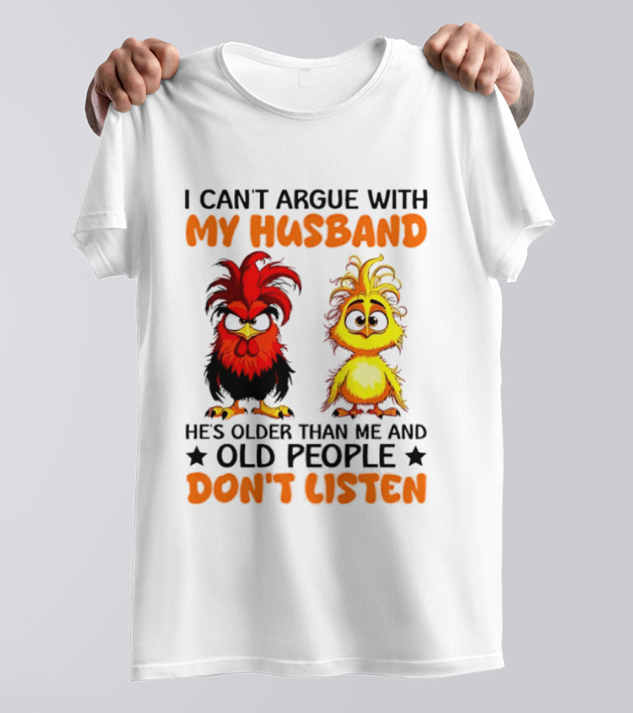 I Can't Argue With My Husband He's Older Than Me And Old People Don't Listen Rooster And Chick T-Shirt