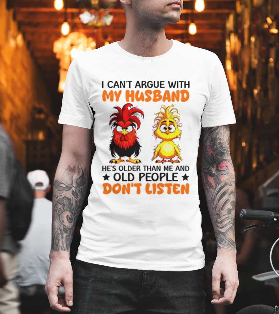 I Can't Argue With My Husband He's Older Than Me And Old People Don't Listen Rooster And Chick T-Shirt