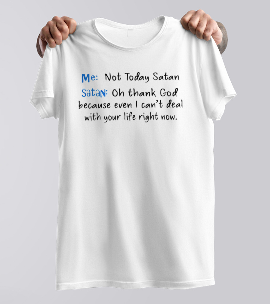 Me Not Today Satan Oh Thank God Because Even I Can't Deal With Your Life Right Now T-Shirt