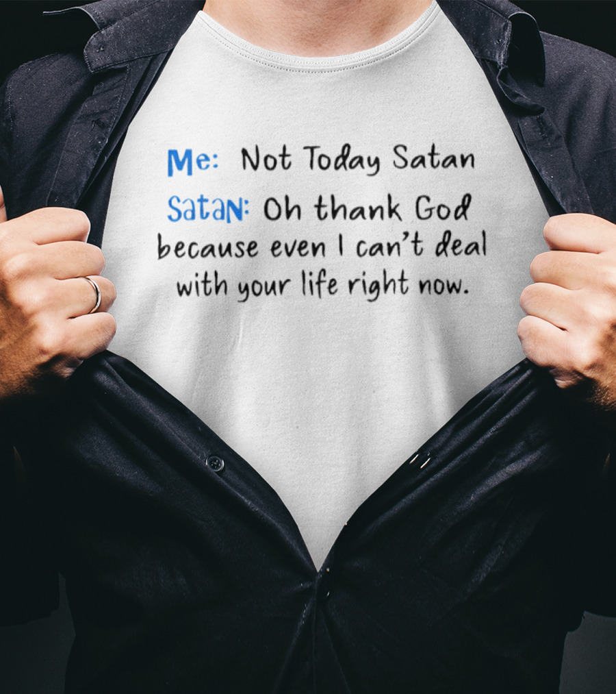 Me Not Today Satan Oh Thank God Because Even I Can't Deal With Your Life Right Now T-Shirt