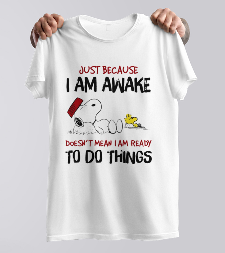 Snoopy Just Because I Am Awake Doesn't Mean I Am Ready To Do Things Charlie Brown T-Shirt