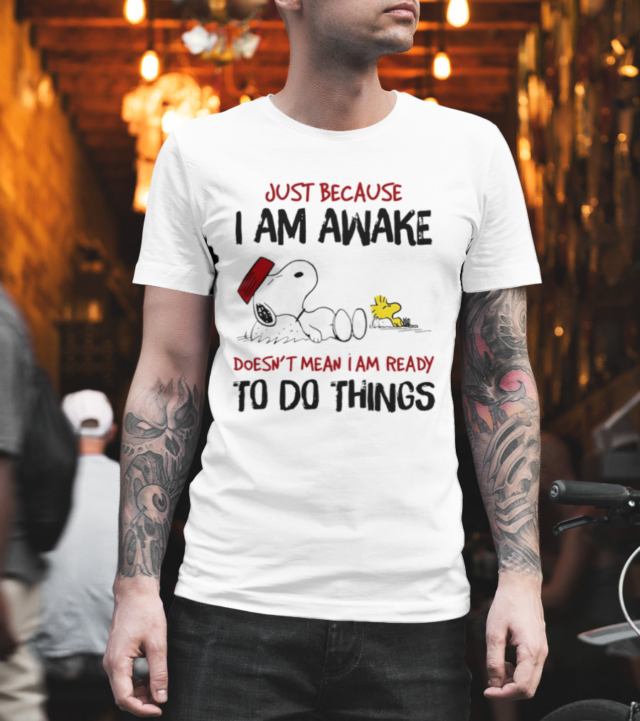 Snoopy Just Because I Am Awake Doesn't Mean I Am Ready To Do Things Charlie Brown T-Shirt
