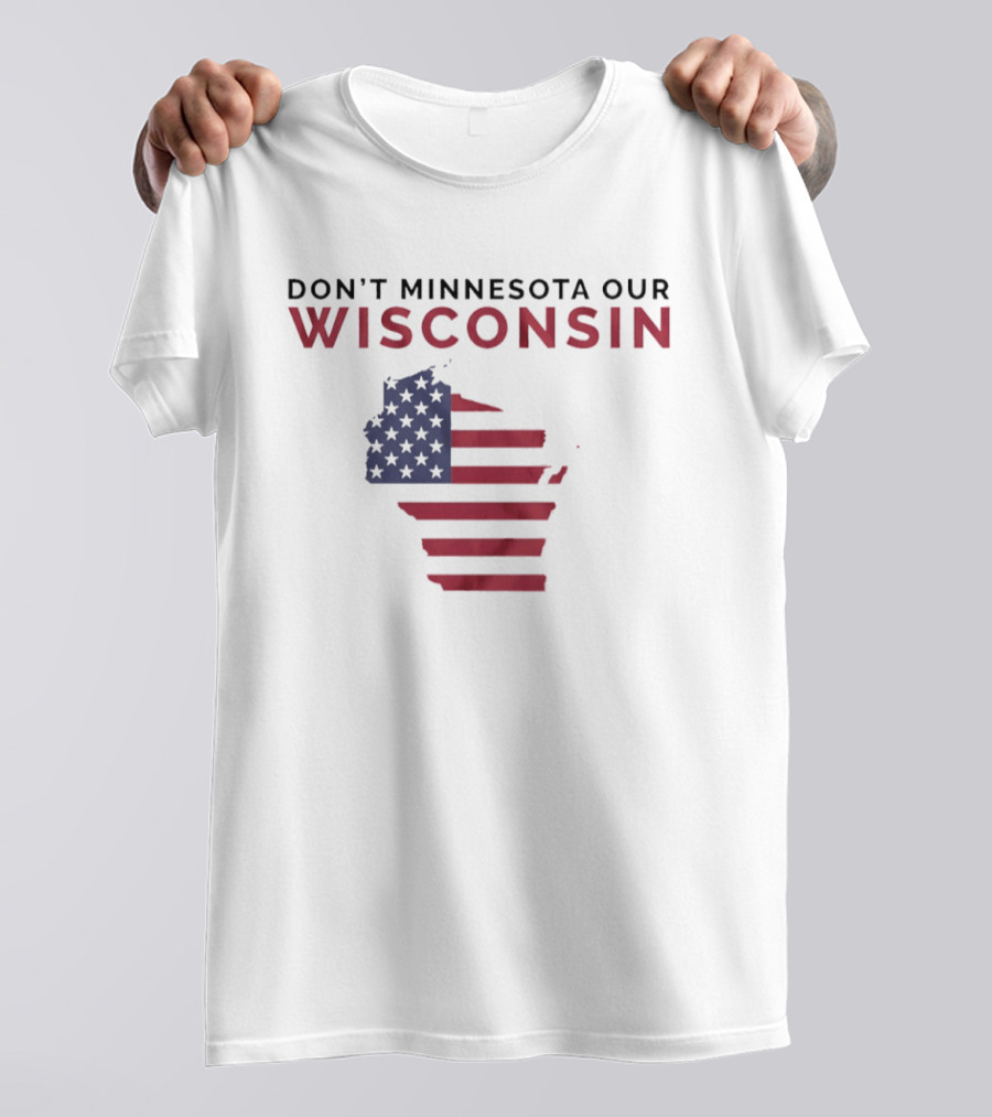 Don't Minnesota Our Wisconsin USA Flag Map T-Shirt