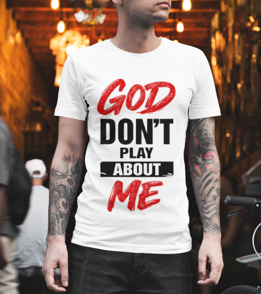 God Don't Play About Me Bold Inspirational T-Shirt