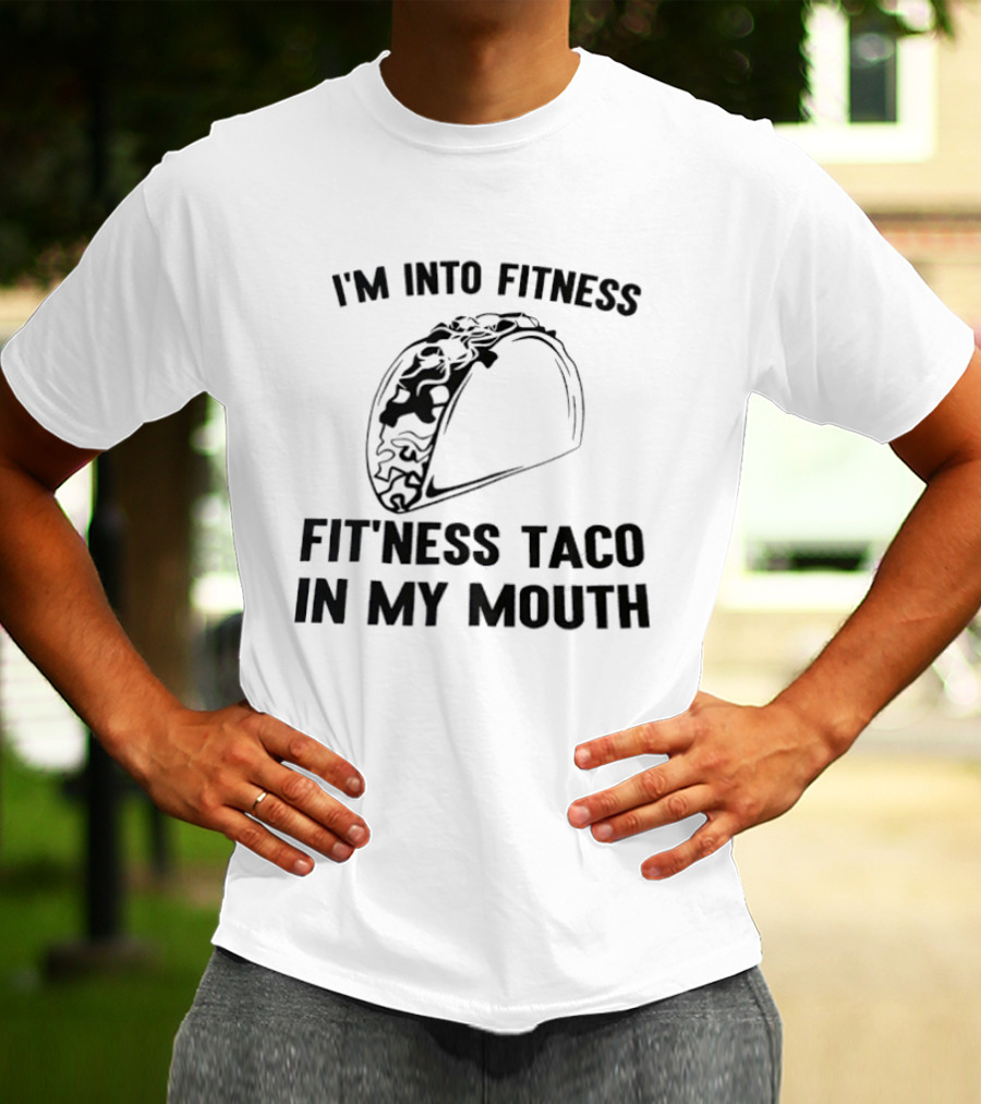 I'm Into Fitness Fitness Taco In My Mouth T-Shirt