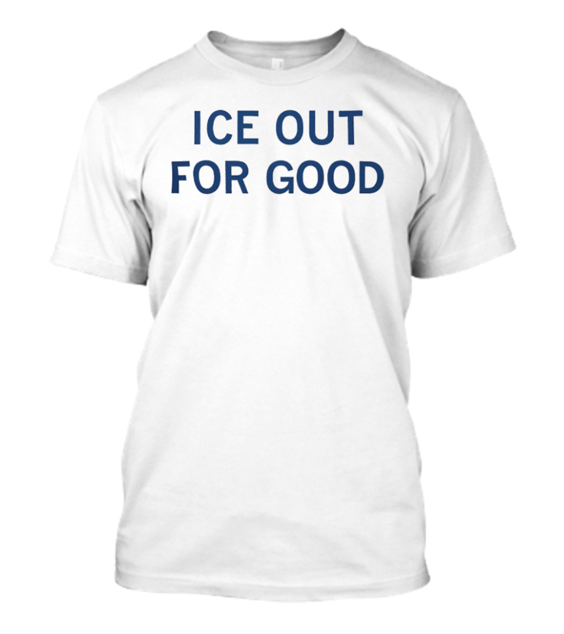 ICE Out For Good T-Shirt