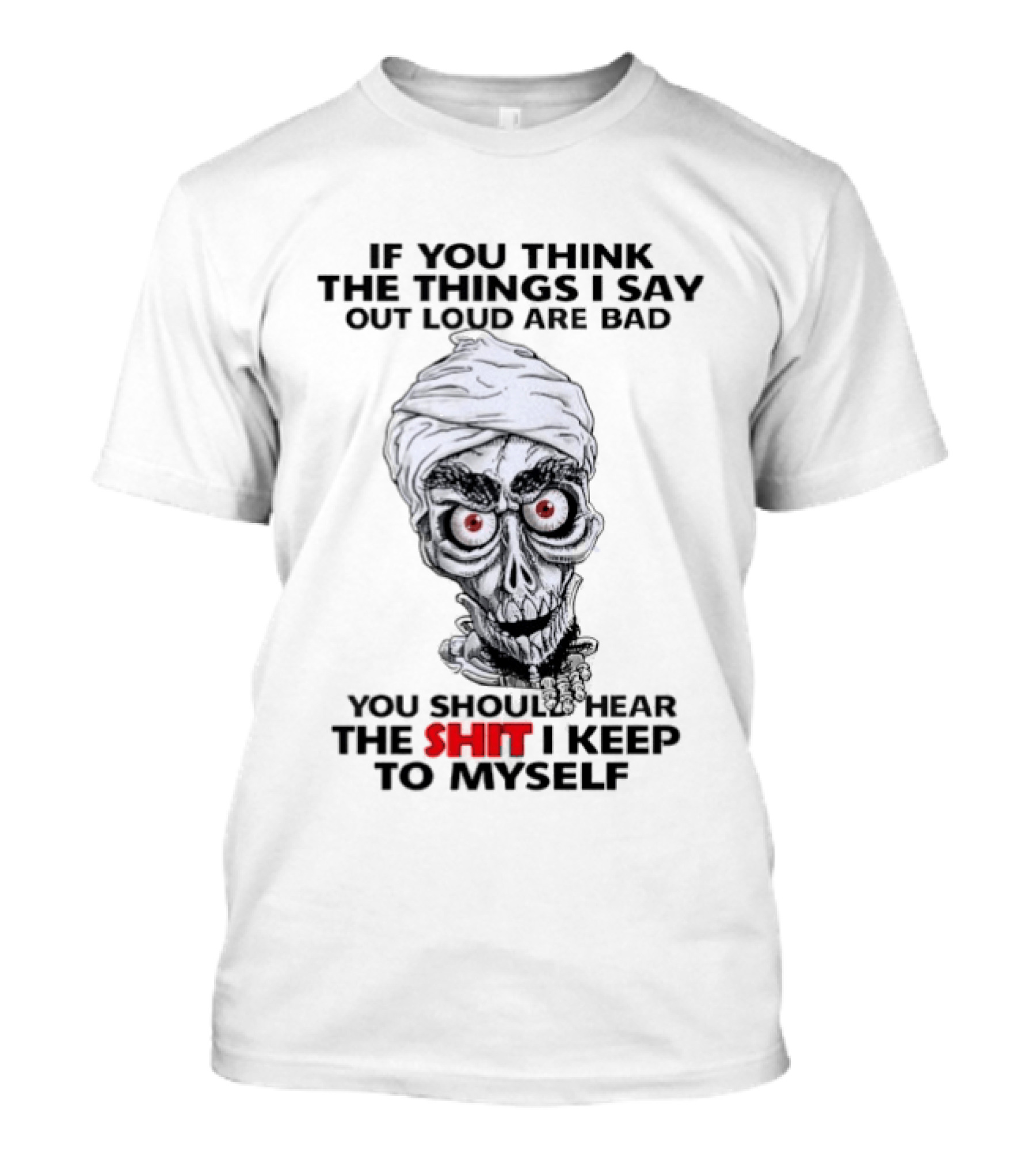 Skull If You Think The Things I Say Out Loud Are Bad You Should Hear The Shit I Keep To Myself T-Shirt