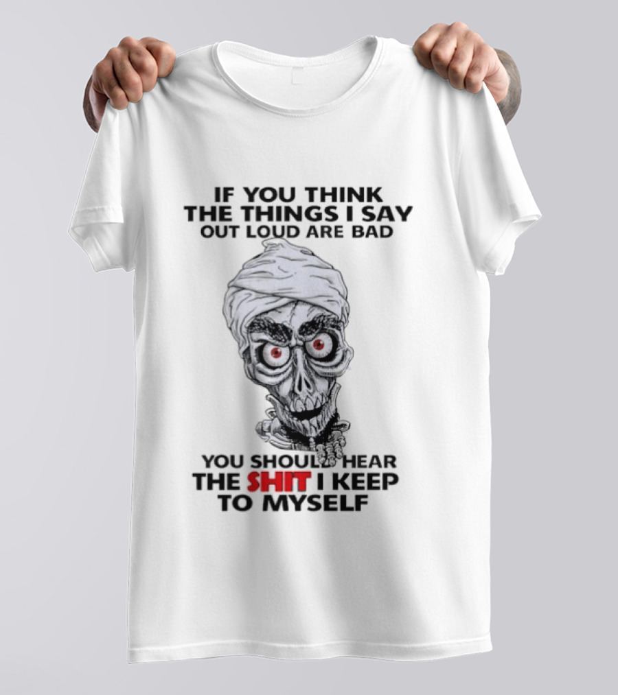 Skull If You Think The Things I Say Out Loud Are Bad You Should Hear The Shit I Keep To Myself T-Shirt