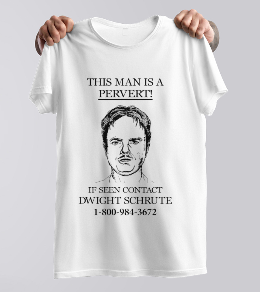 This Man Is A Pervert! If Seen Contact Dwight Schrute 1 800 984 3672 T-Shirt