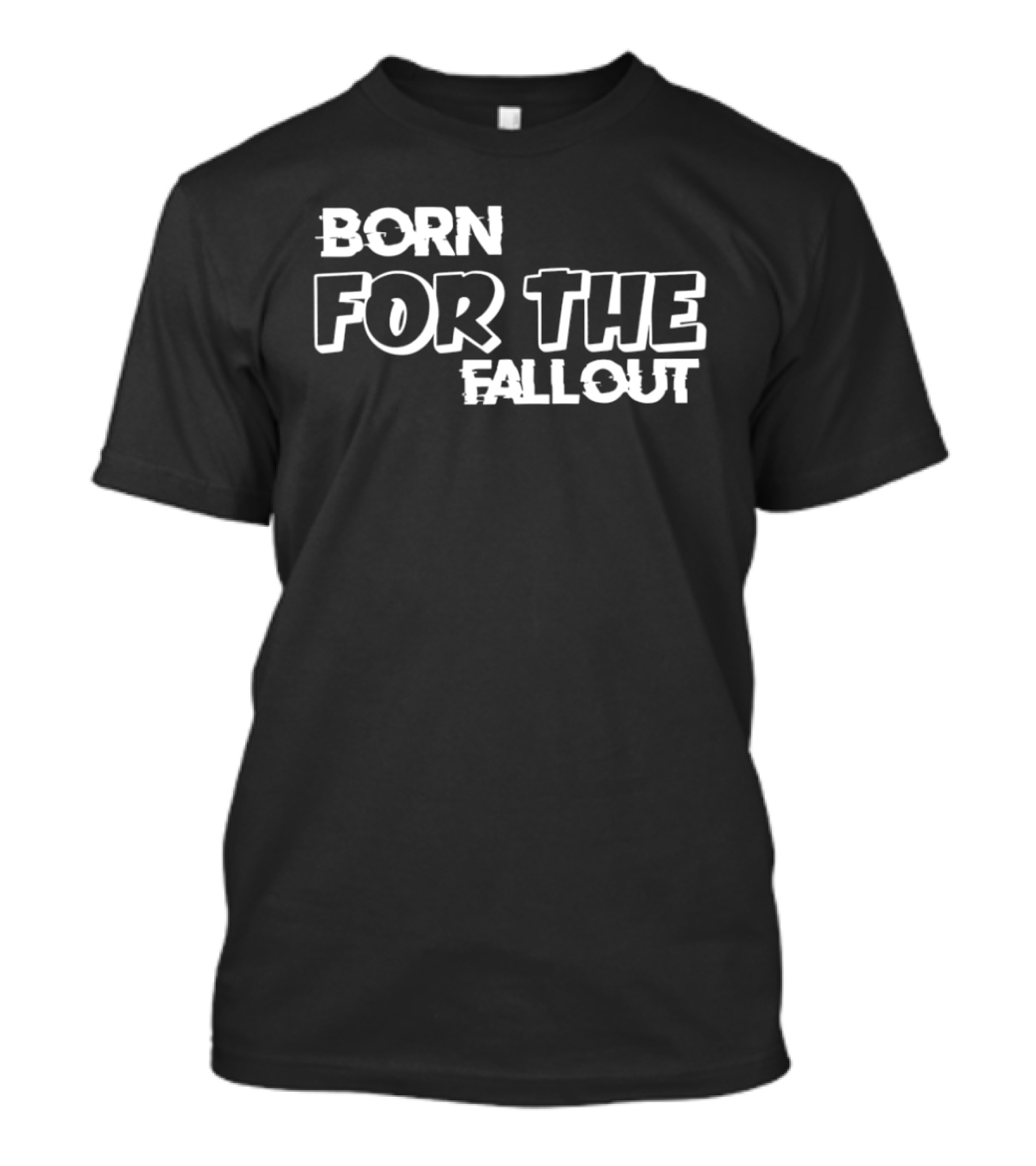 Born For The Fallout T-Shirt