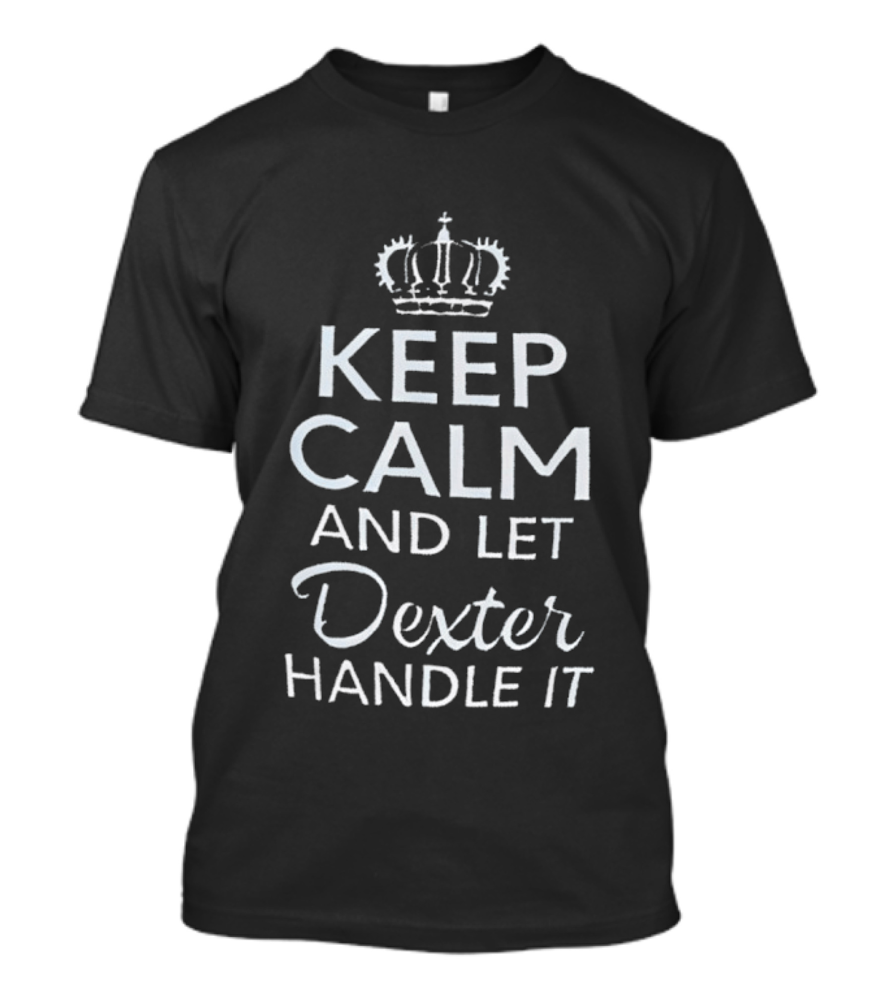Crown Of Kings Keep Calm And Let Dexter Handle It T-Shirt