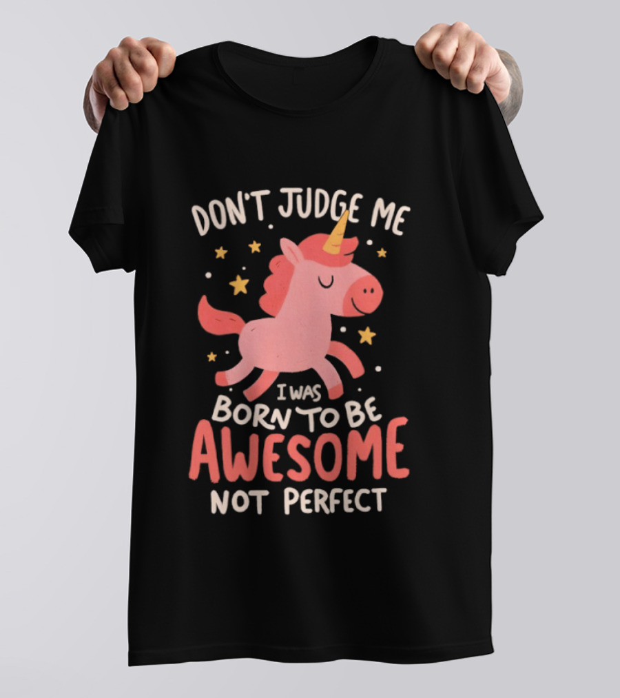 Don't Judge Me I Was Born To Be Awesome Not Perfect Unicorn T-Shirt