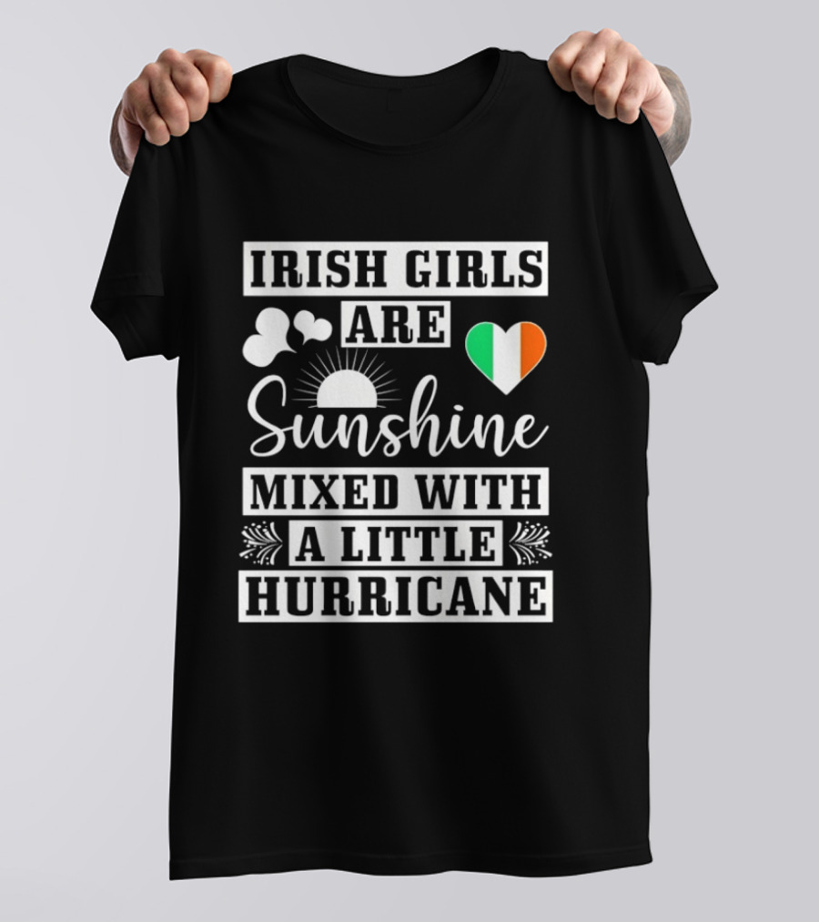 Irish Girls Are Sunshine Heart Shamrock Mixed With A Little Hurricane T-Shirt