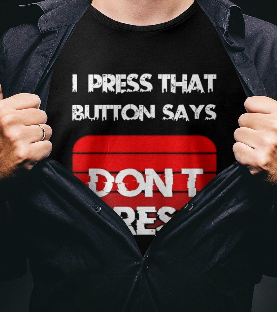 I Press That Button Says Don't Press Red Button Humor T-Shirt