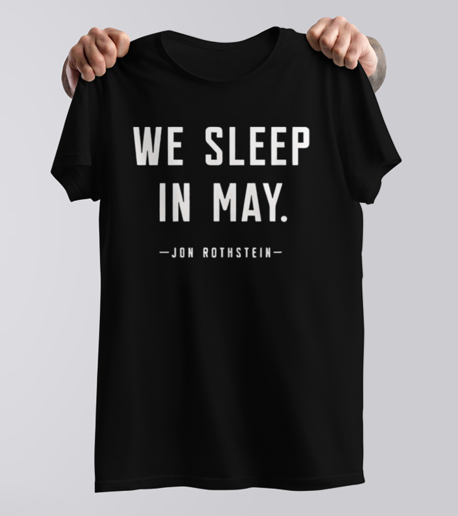 We Sleep In May Jon Rothstein March Madness Basketball Season T-Shirt