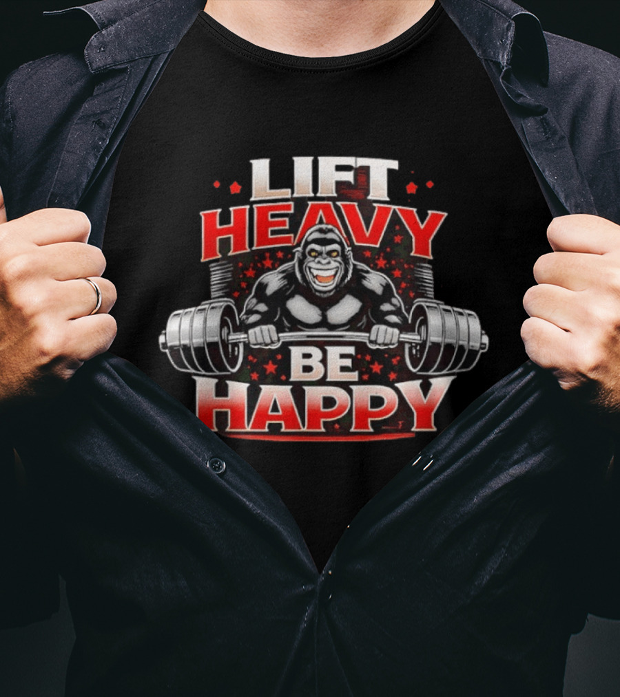 Lift Heavy Be Happy Gorilla Weightlifting Motivation T-Shirt