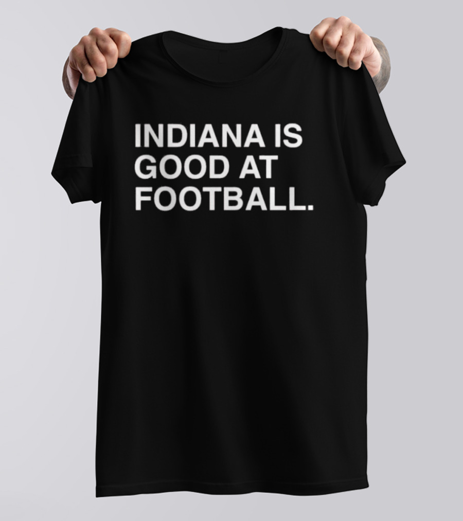 Indiana Hoosiers Indiana Is Good At Football T-Shirt