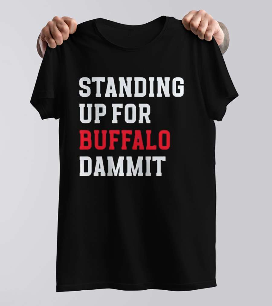 Standing Up For Buffalo Dammit T-Shirt