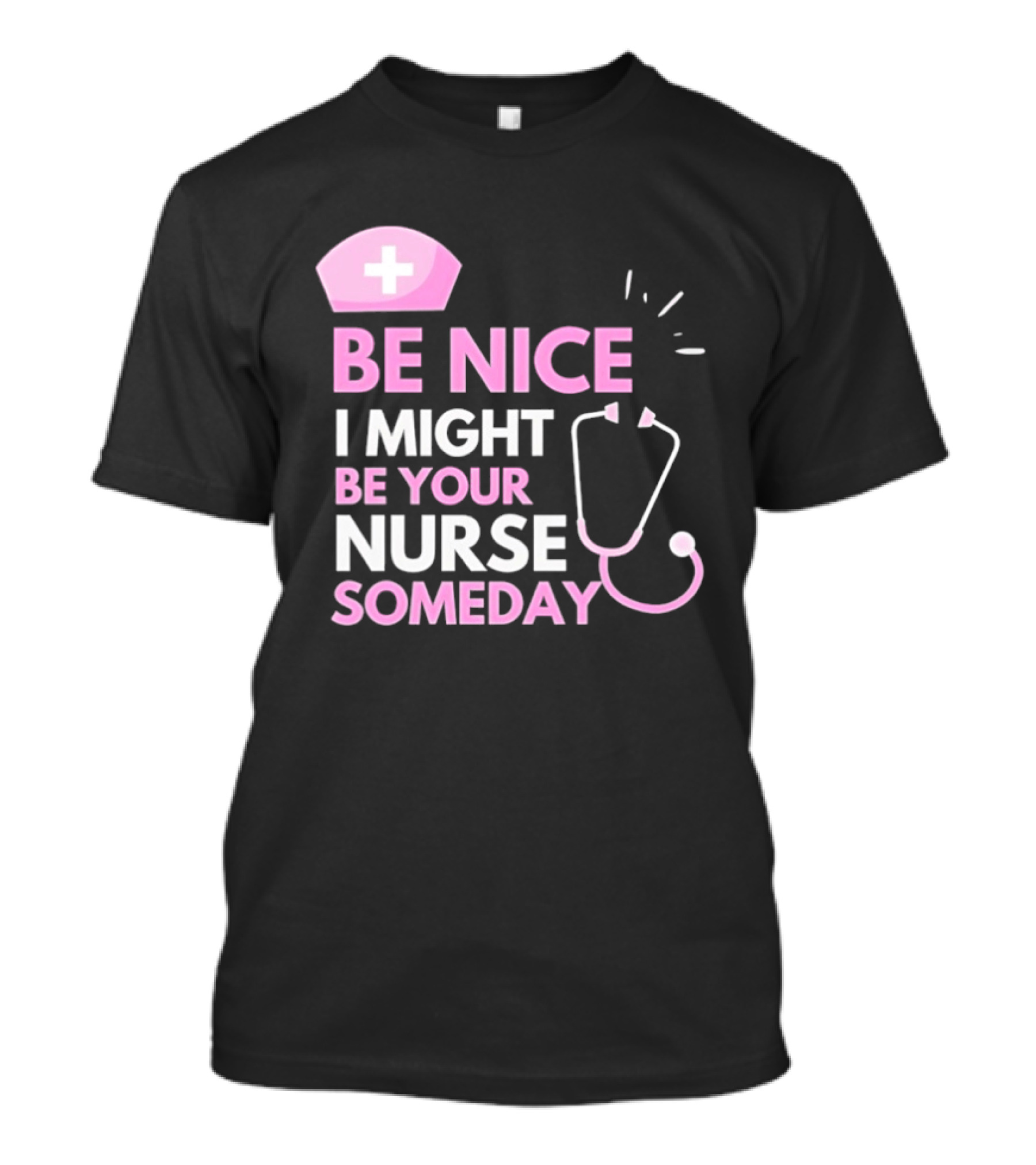 Be Nice I Might Be Your Nurse Someday Stethoscope Nurse Hat T-Shirt