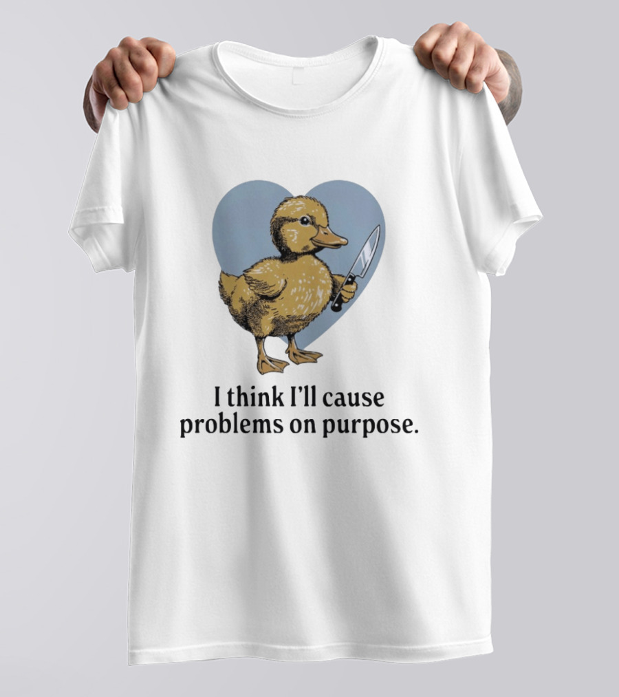 I Think I'll Cause Problems On Purpose Duck With Knife In Heart Shape T-Shirt