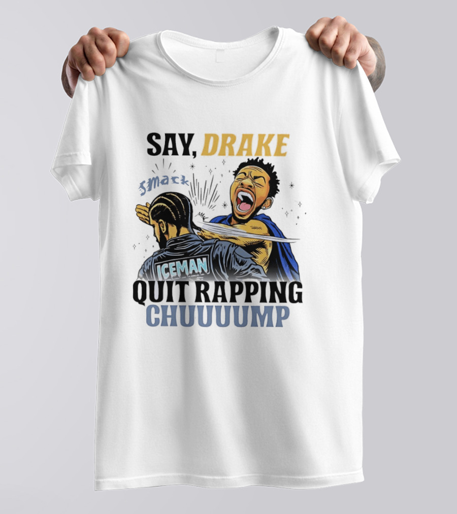 Say Drake Smack Iceman Quit Rapping Chuuuump T-Shirt