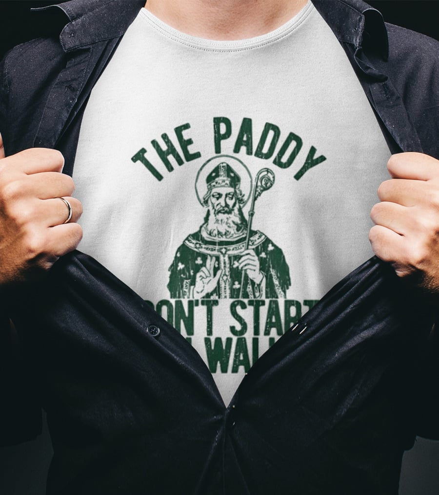 The Paddy Don't Start Til I Walk In St Patricks Day T-Shirt