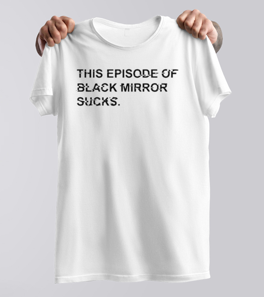 This Episode Of Black Mirror Sucks Media Commentary Satire T-Shirt