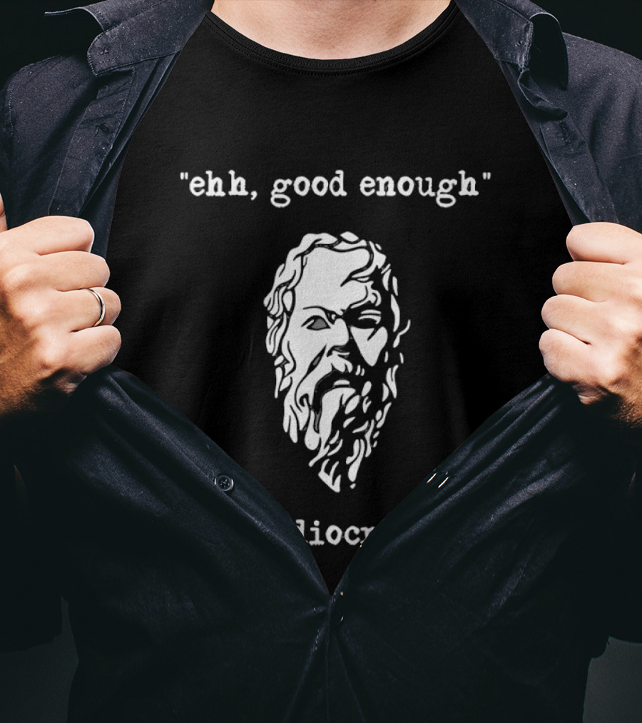 Mediocrates Ehh Good Enough Socrates T-Shirt