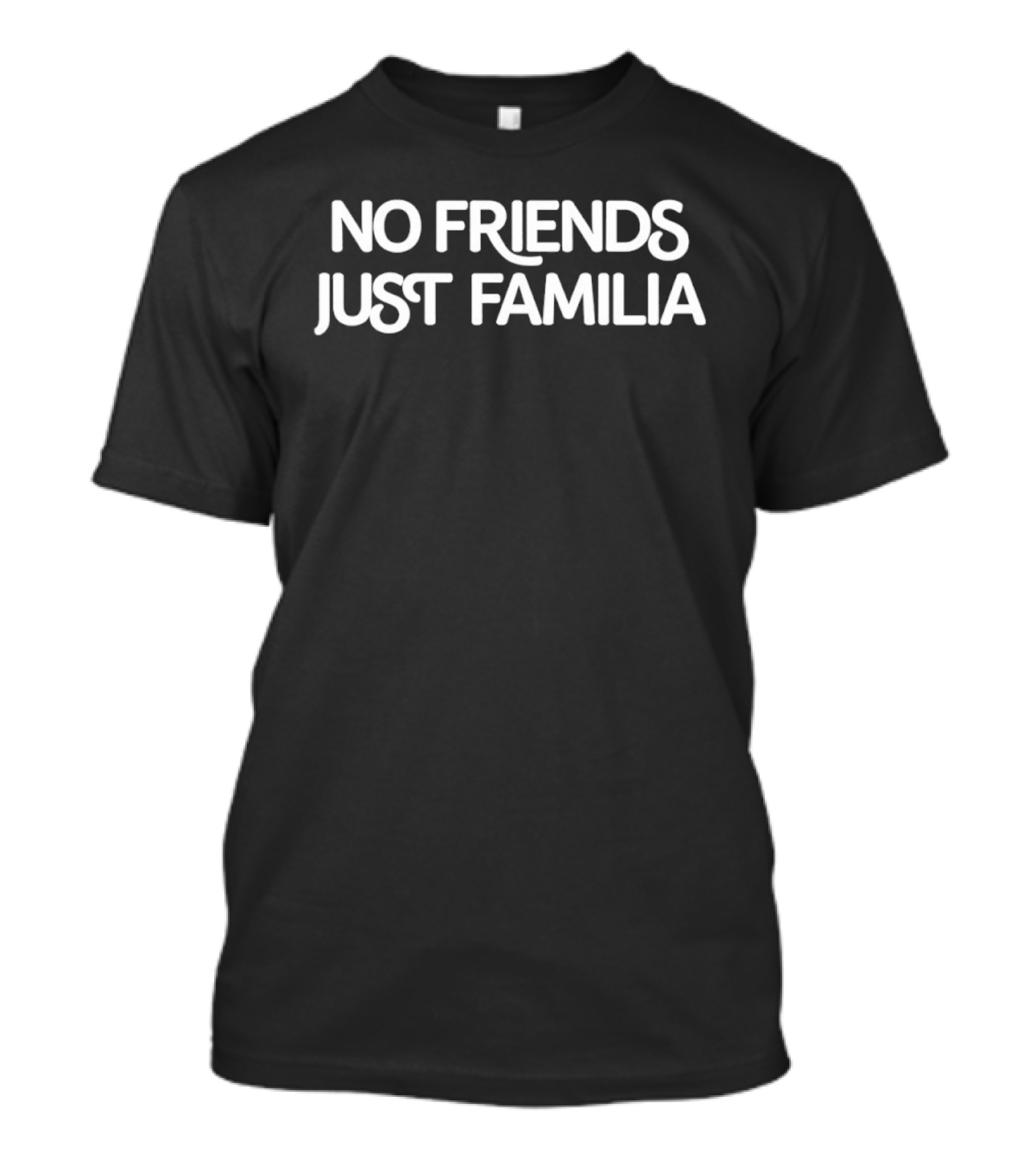 No Friends Just Familia Phrase For Family Unity And Loyalty T-Shirt