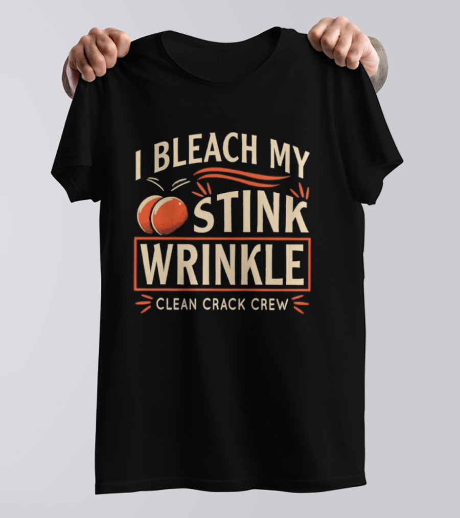 I Bleach My Stink Wrinkle Clean Crack Crew Fun T-Shirt