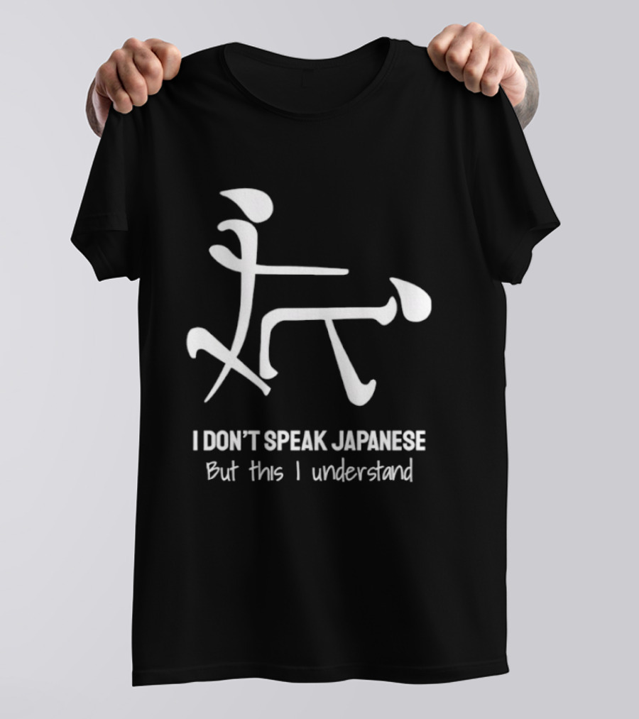 I Don't Speak Japanese But This I Understand T-Shirt