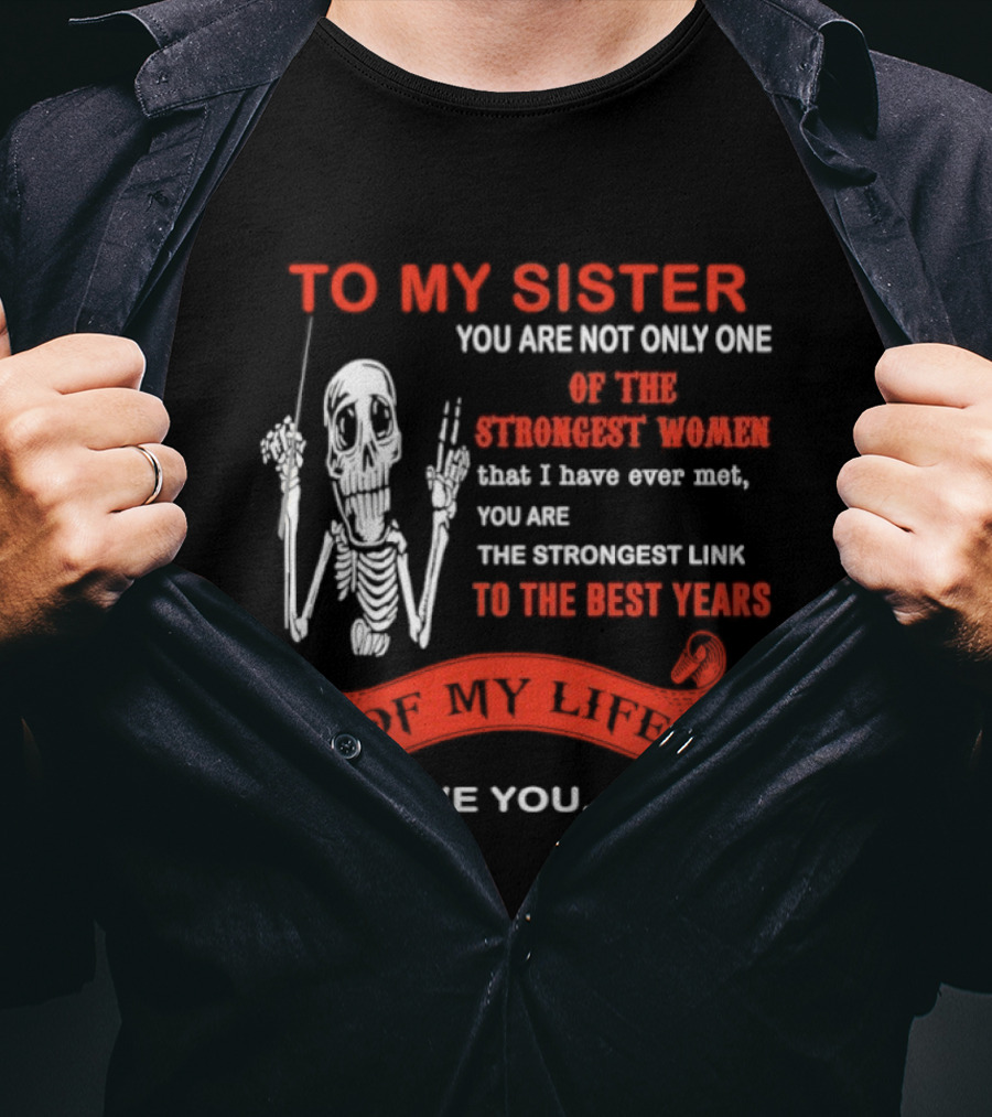 To My Sister You Are Not Only One Of The Strongest Women I Love You Sis Best Years T-Shirt