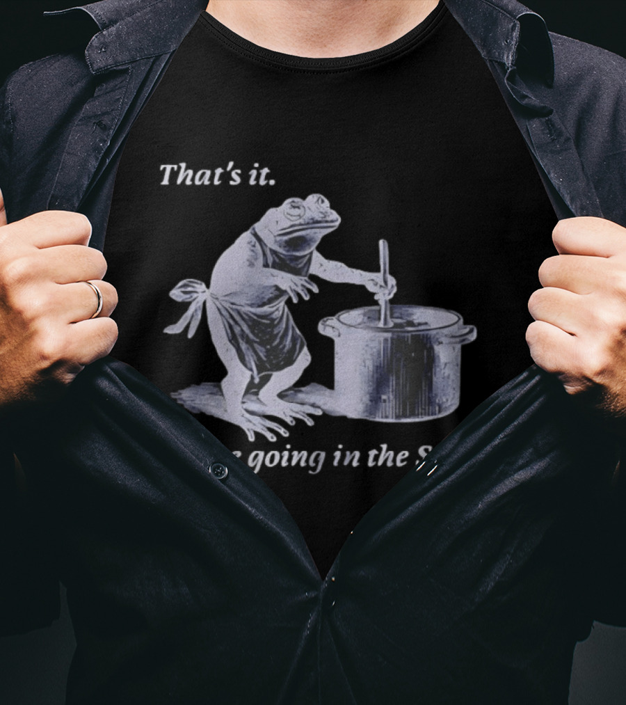 That's It You're Going In The Soup Frog Cooking Humor T-Shirt