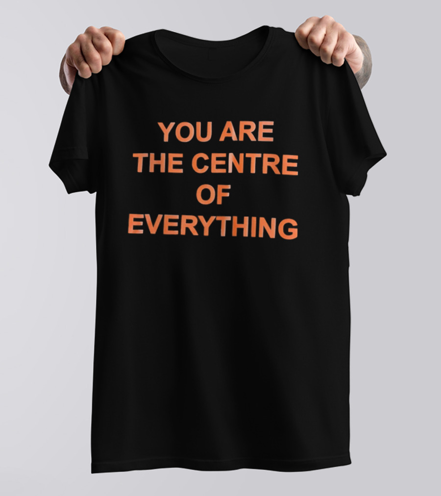 You Are The Centre Of Everything Motivational Positive Affirmation T-Shirt