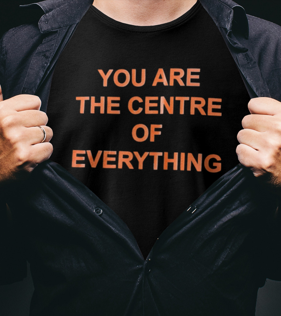 You Are The Centre Of Everything Motivational Positive Affirmation T-Shirt