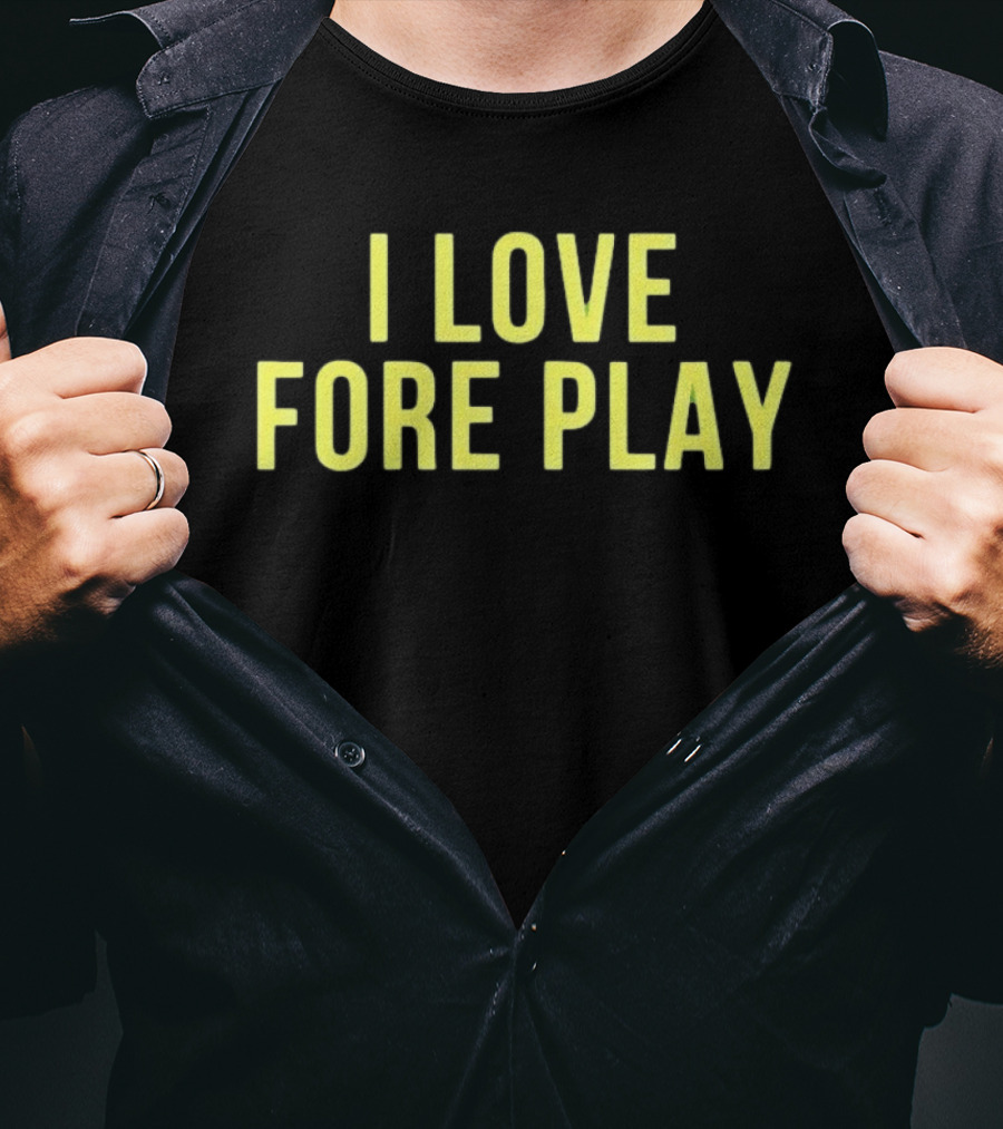 I Love Fore Play Golf Enthusiast Humor T-Shirt