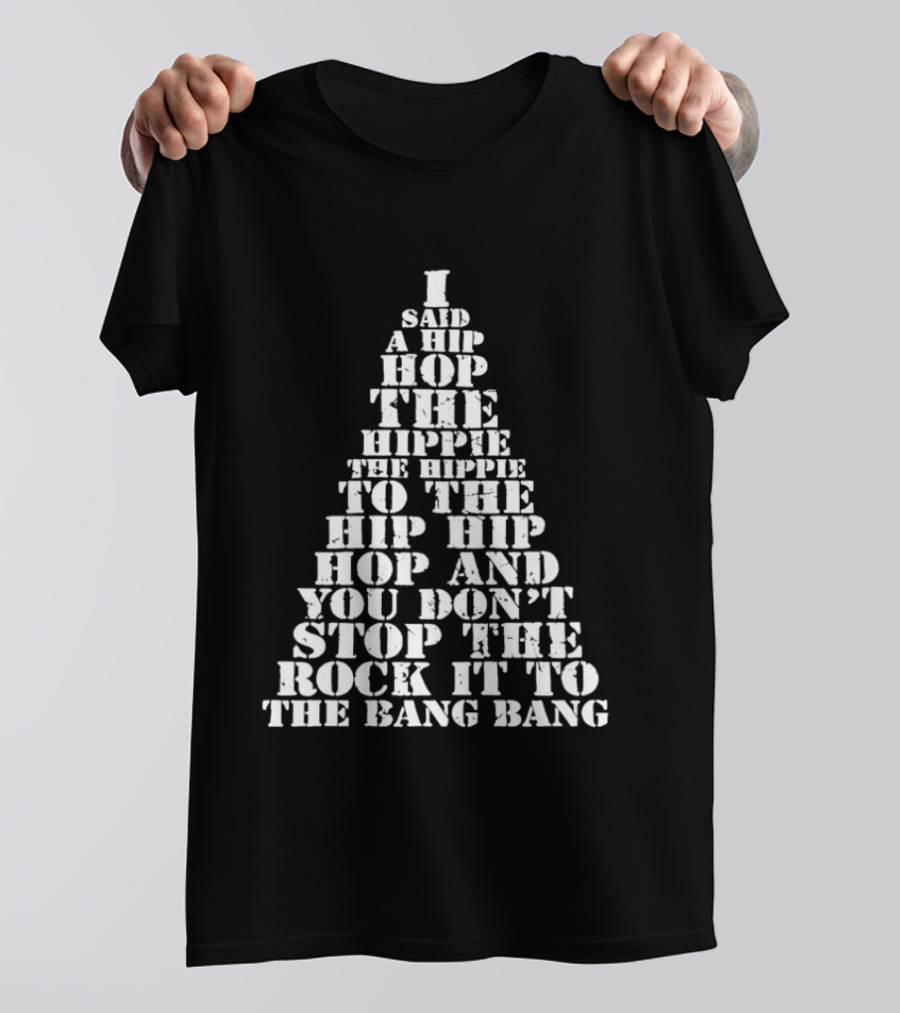 I Said A Hip Hop The Hippie The Hippie To The Hip Hip Hop Christmas Tree And You Don't Stop The Rock It To The Bang Bang T-Shirt