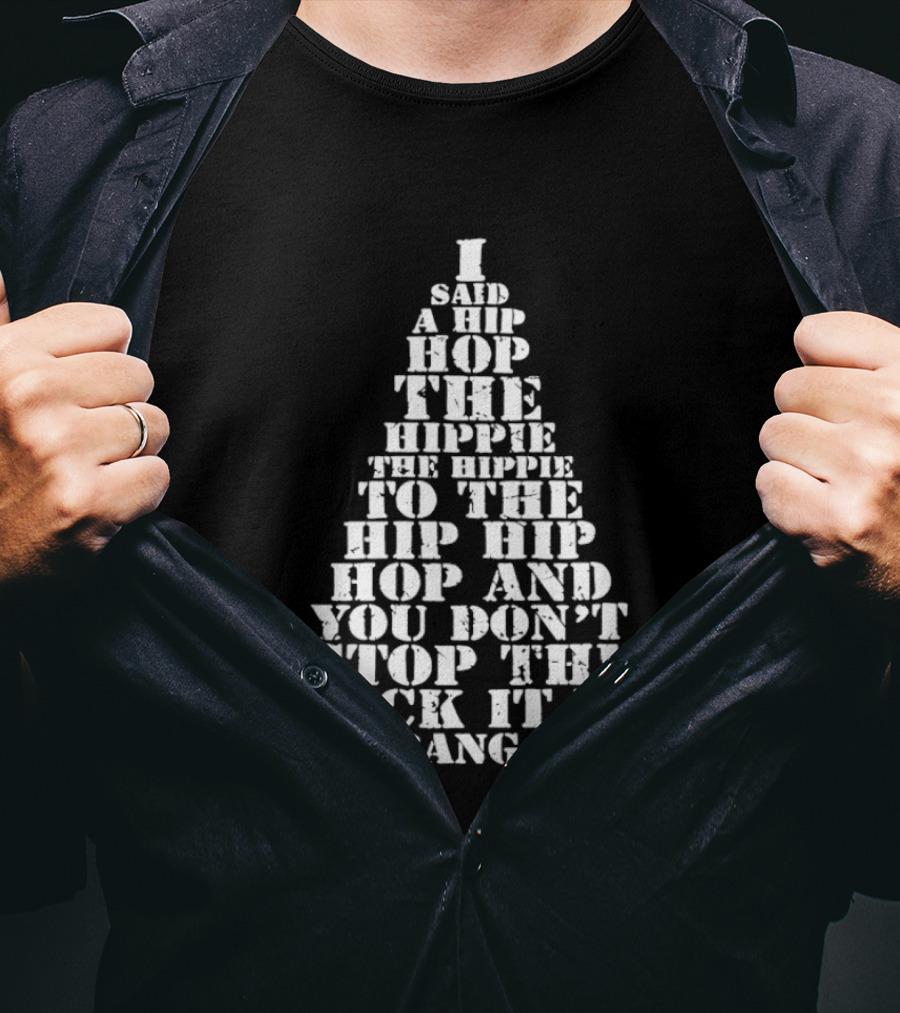 I Said A Hip Hop The Hippie The Hippie To The Hip Hip Hop Christmas Tree And You Don't Stop The Rock It To The Bang Bang T-Shirt