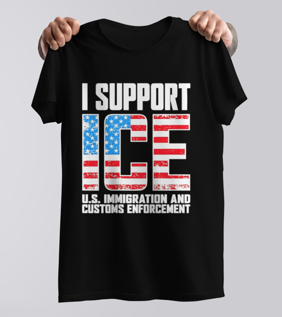 I Support ICE U.S. Immigration And Customs Enforcement American Flag T-Shirt