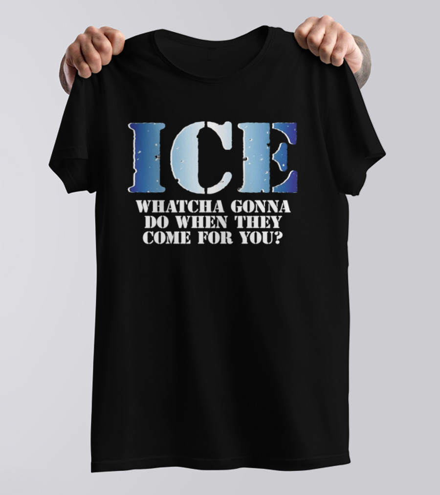 ICE Whatcha Gonna Do When They Come For You Bold Text Snowy Lettering T-Shirt