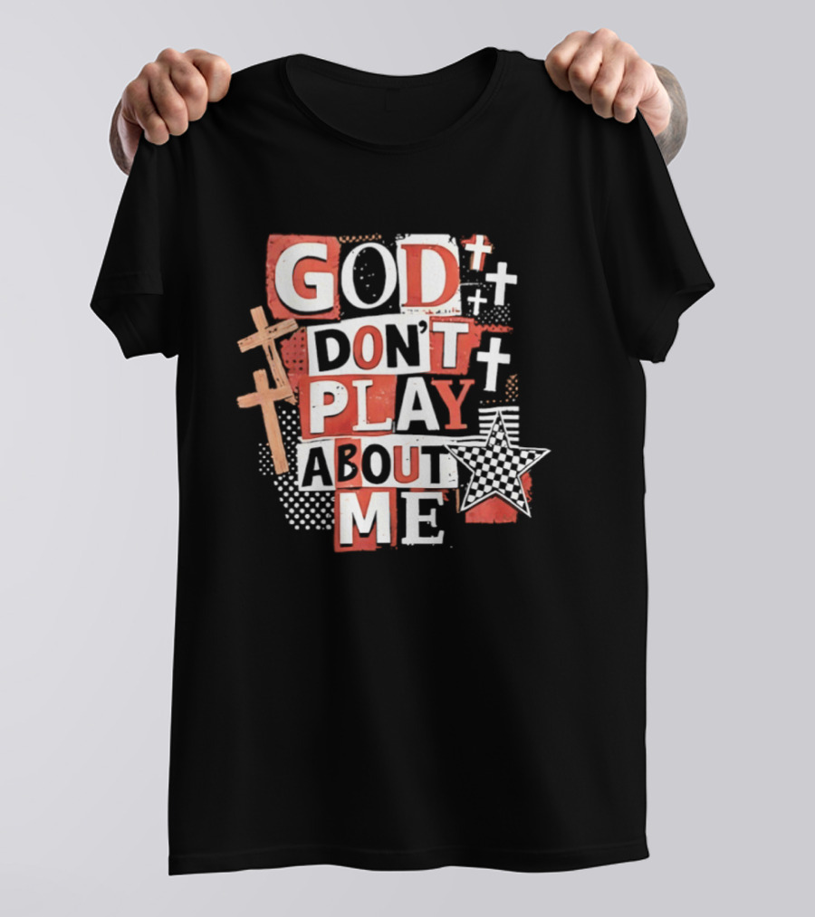 God Don't Play About Me Crosses And Stars Christian Faith T-Shirt