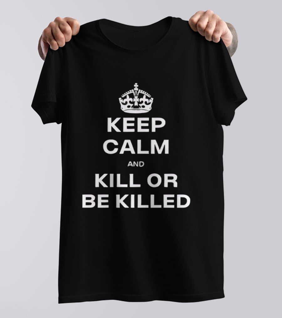 Keep Calm And Kill Or Be Killed Crown Top T-Shirt