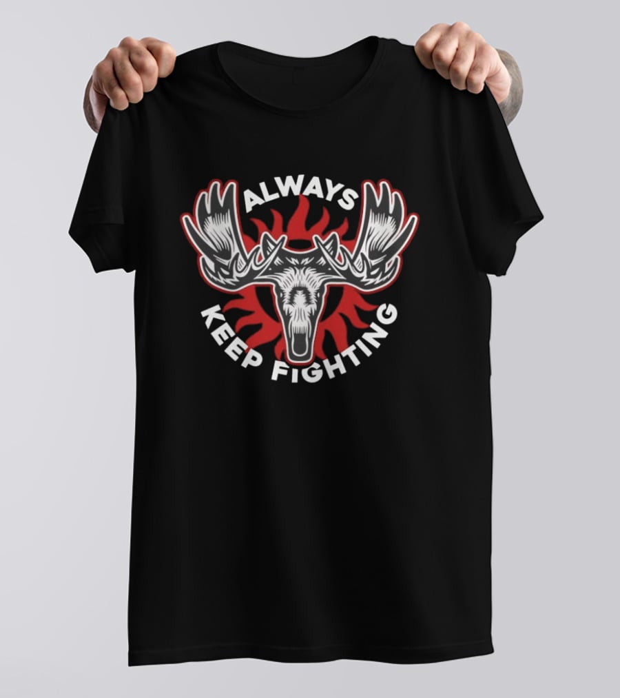 Moose Always Keep Fighting Fire Antlers Motivational T-Shirt