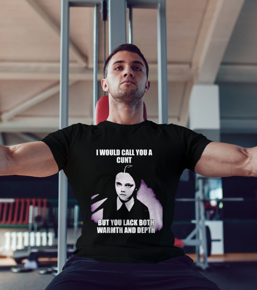 Wednesday Addams I Would Call You A Cunt But You Lack Both Warmth And Depth T-Shirt